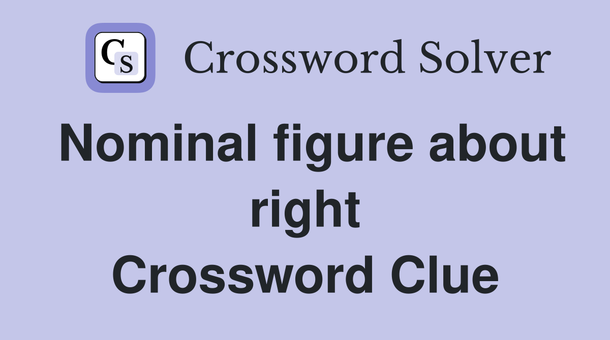 Nominal figure about right Crossword Clue
