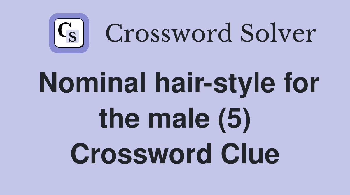 Nominal hair-style for the male (5) Crossword Clue