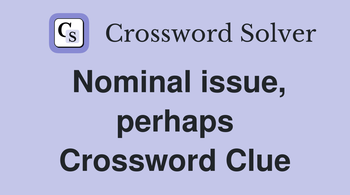 Nominal issue, perhaps Crossword Clue