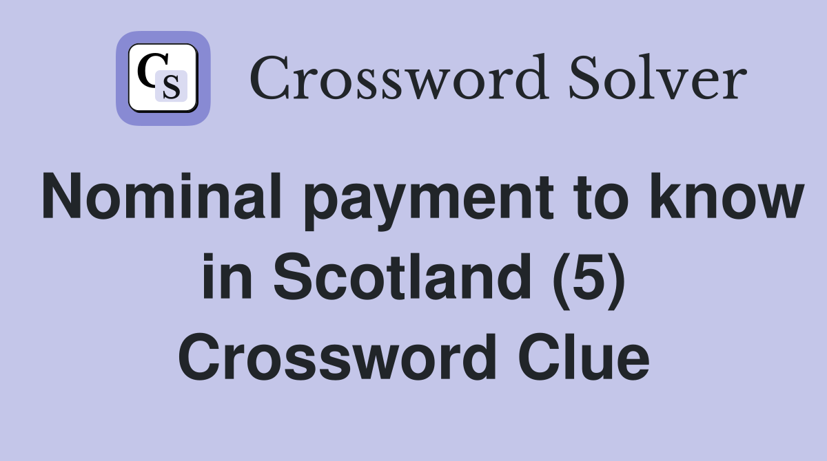 Nominal payment to know in Scotland (5) Crossword Clue