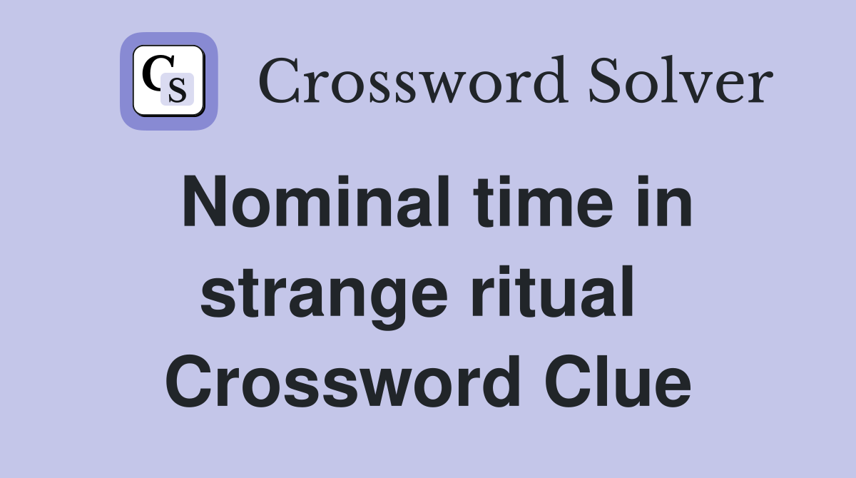 Nominal time in strange ritual  Crossword Clue