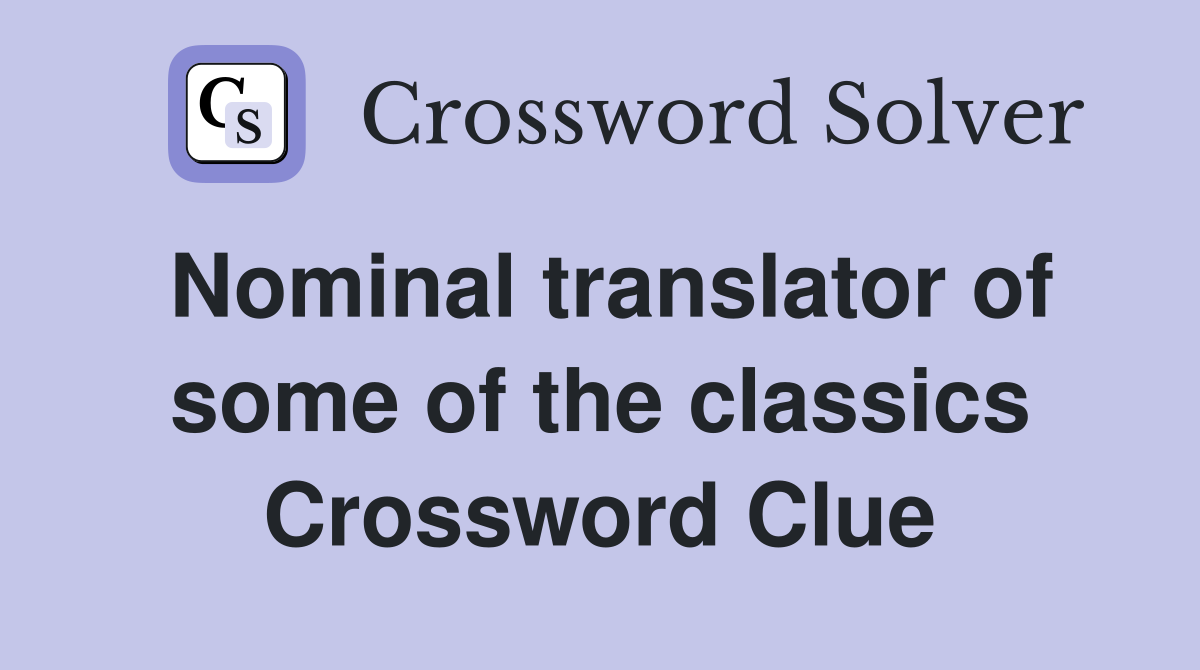 Nominal translator of some of the classics Crossword Clue