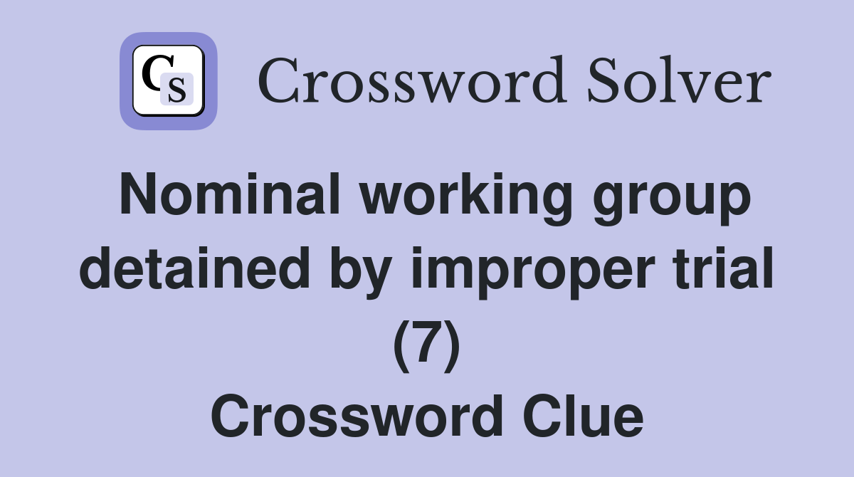 Nominal working group detained by improper trial (7) Crossword Clue