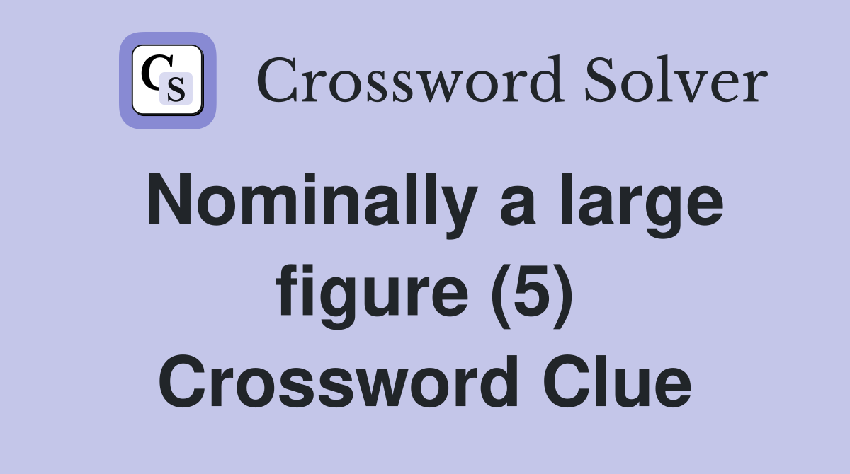 Nominally a large figure (5) Crossword Clue