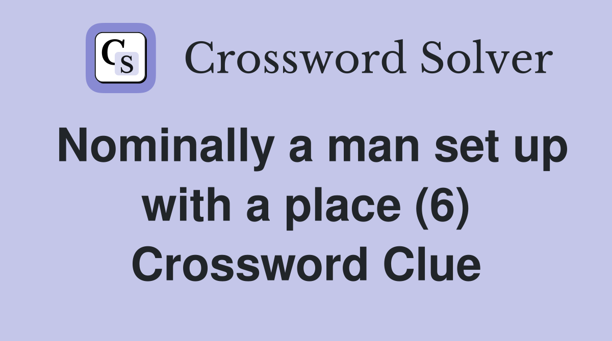 Nominally a man set up with a place (6) Crossword Clue