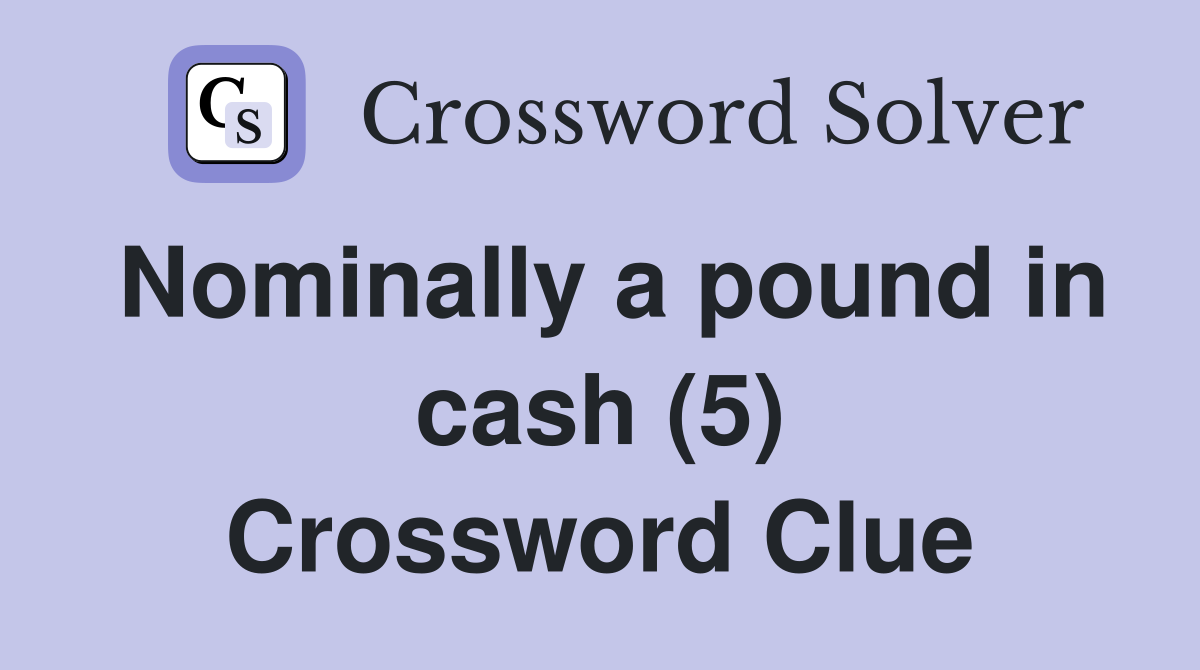 Nominally a pound in cash (5) Crossword Clue