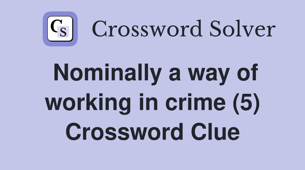 Nominally a way of working in crime (5) Crossword Clue