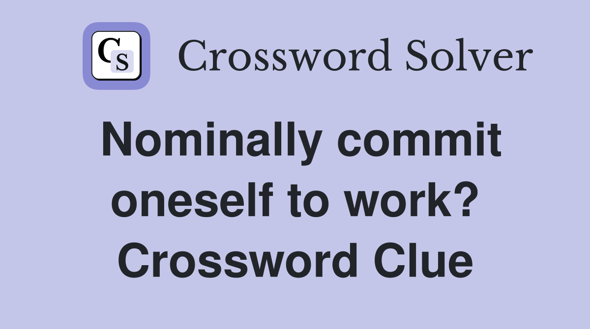 Nominally commit oneself to work? Crossword Clue