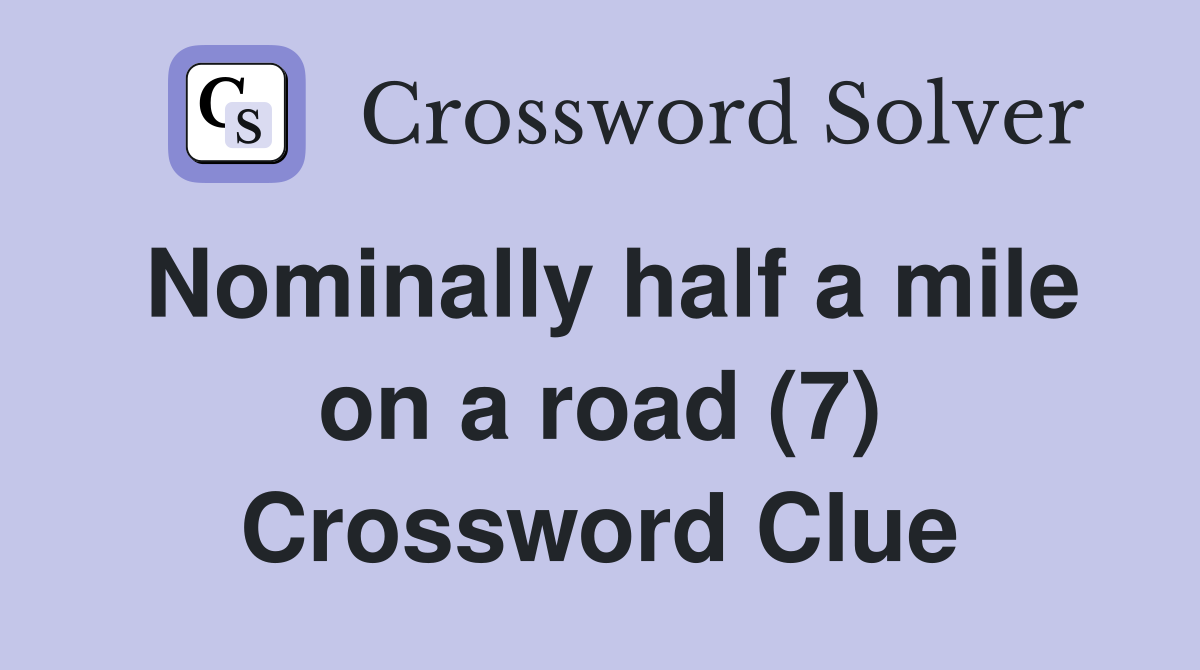 Nominally half a mile on a road (7) Crossword Clue