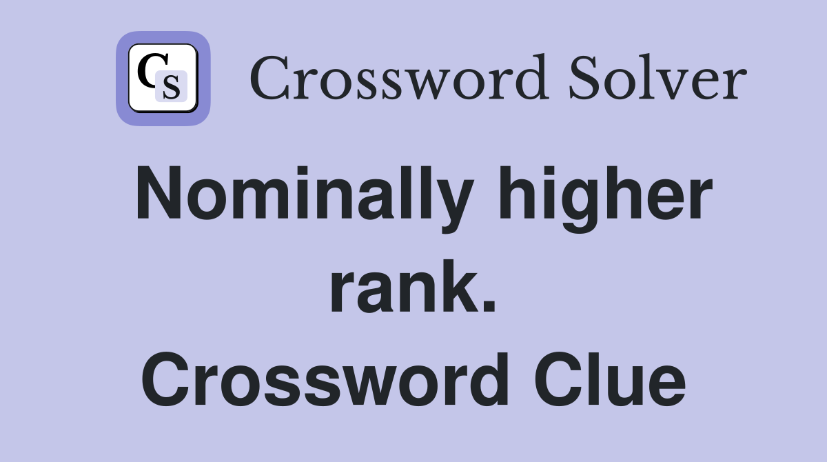 Nominally higher rank. Crossword Clue