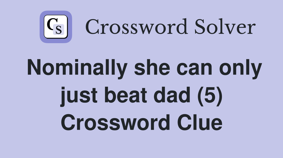 Nominally she can only just beat dad (5) Crossword Clue