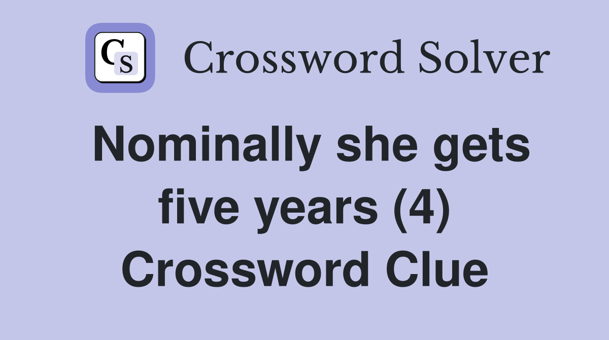 Nominally she gets five years (4) Crossword Clue