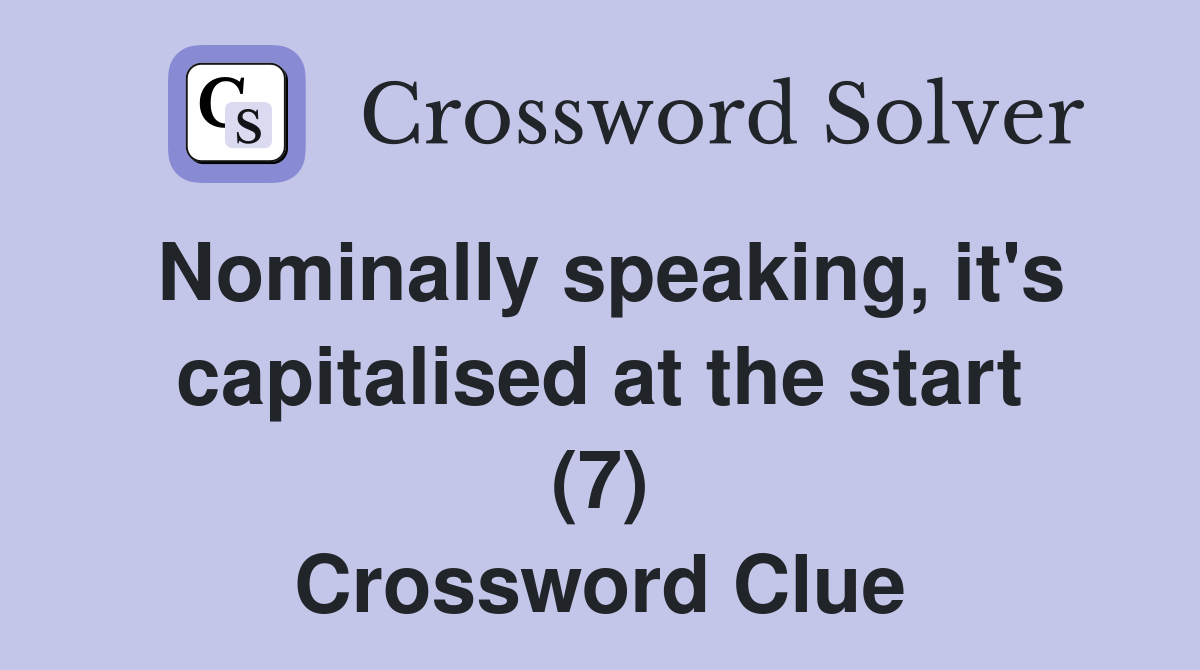 Nominally speaking, it's capitalised at the start (7) Crossword Clue