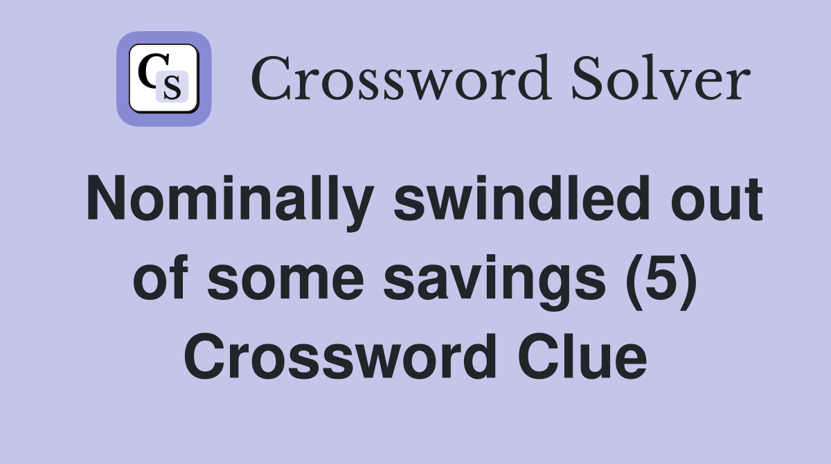 Nominally swindled out of some savings (5) Crossword Clue