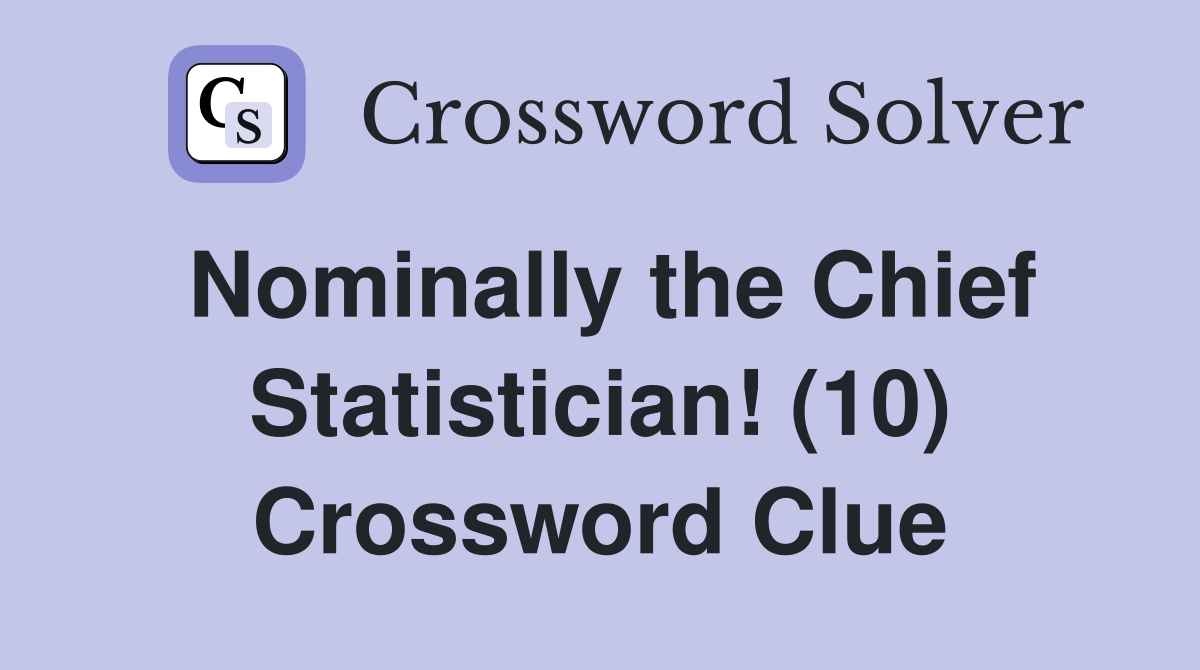 Nominally the Chief Statistician! (10) Crossword Clue