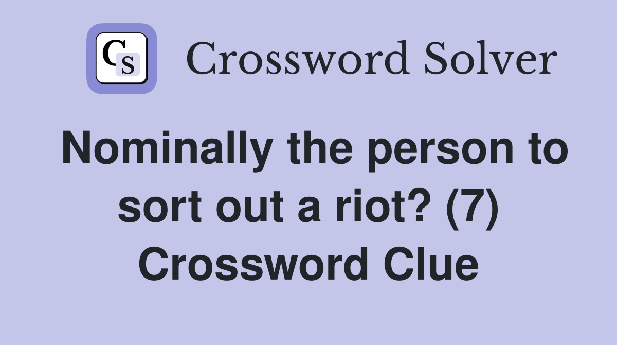 Nominally the person to sort out a riot? (7) Crossword Clue