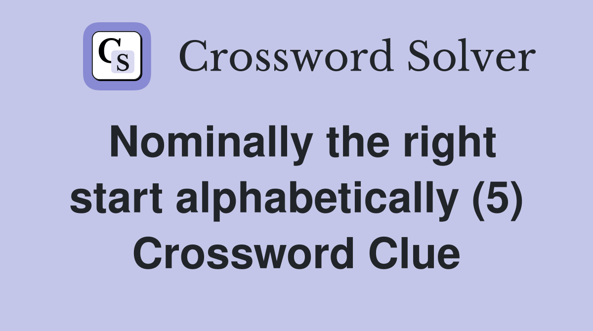 Nominally the right start alphabetically (5) Crossword Clue