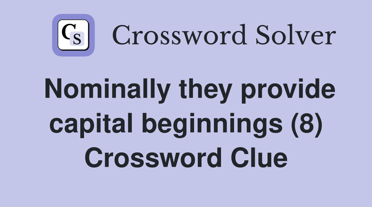Nominally they provide capital beginnings (8) Crossword Clue