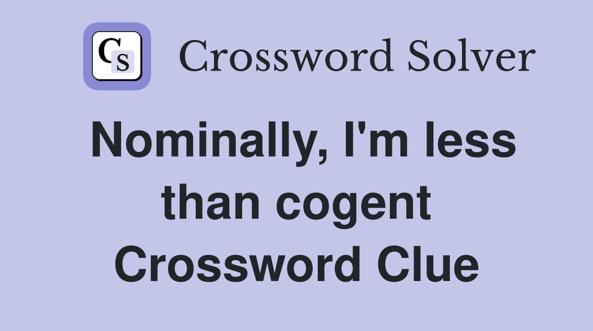 Nominally, I'm less than cogent Crossword Clue