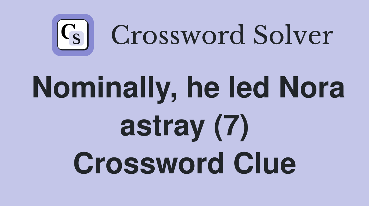 Nominally, he led Nora astray (7) Crossword Clue
