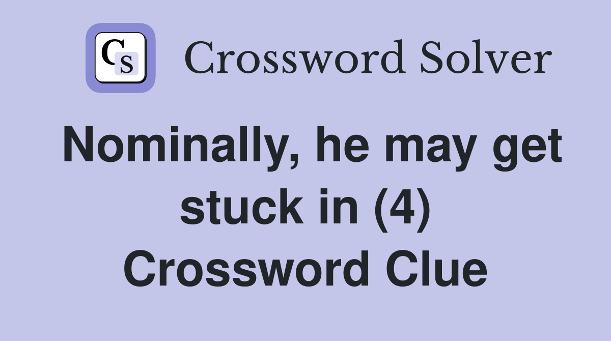 Nominally, he may get stuck in (4) Crossword Clue