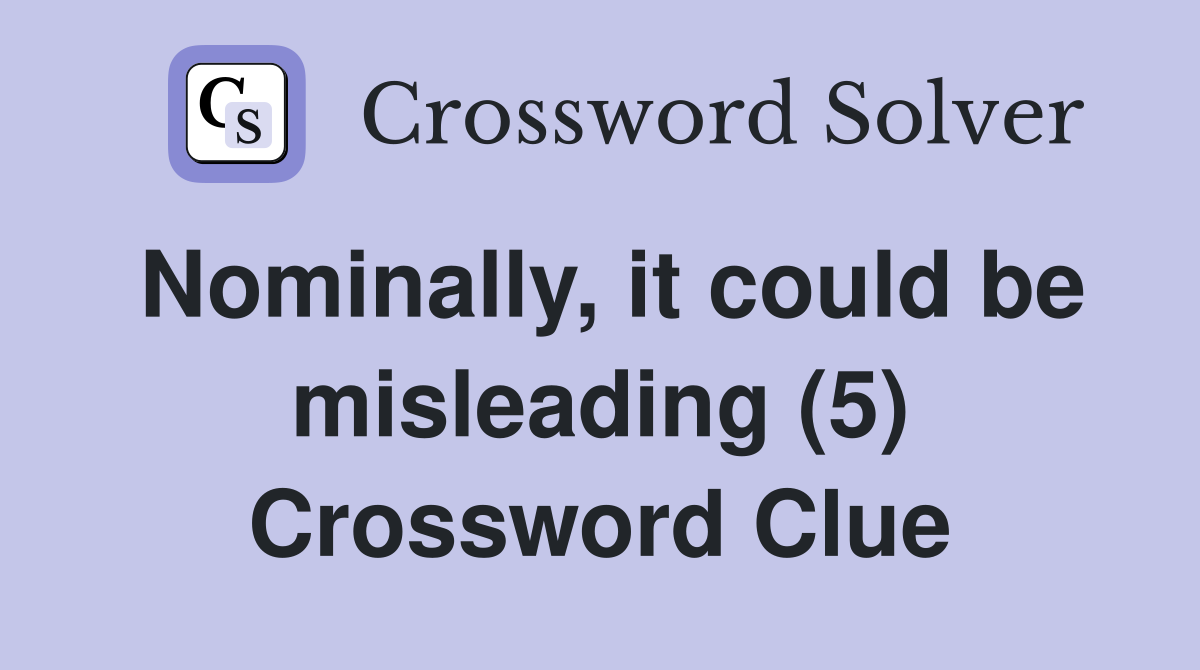 Nominally, it could be misleading (5) Crossword Clue