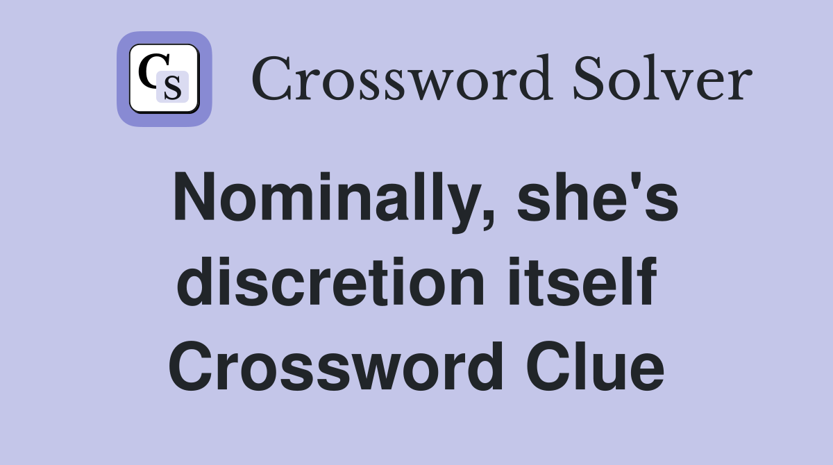 Nominally, she's discretion itself Crossword Clue
