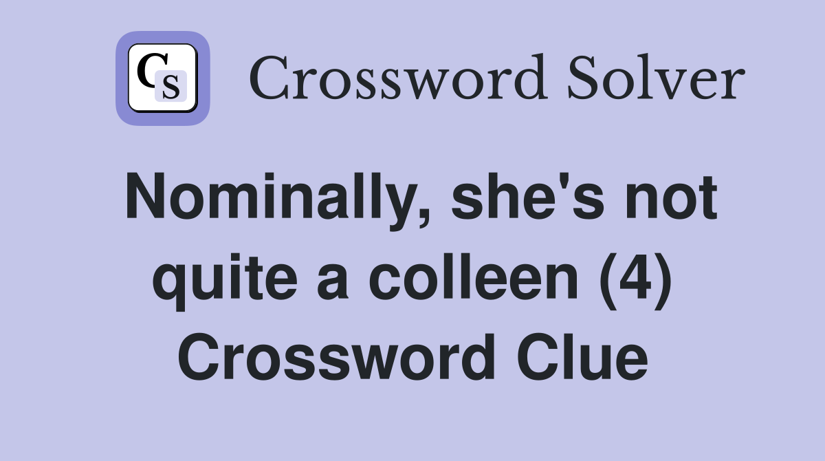 Nominally, she's not quite a colleen (4) Crossword Clue