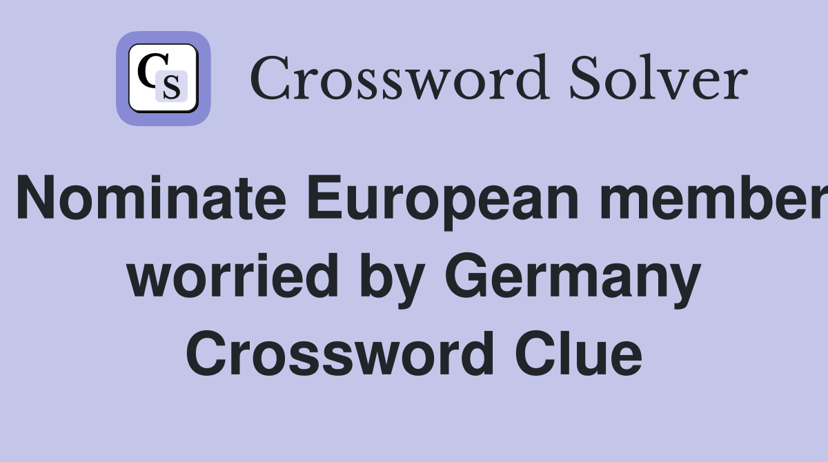 Nominate European member worried by Germany Crossword Clue