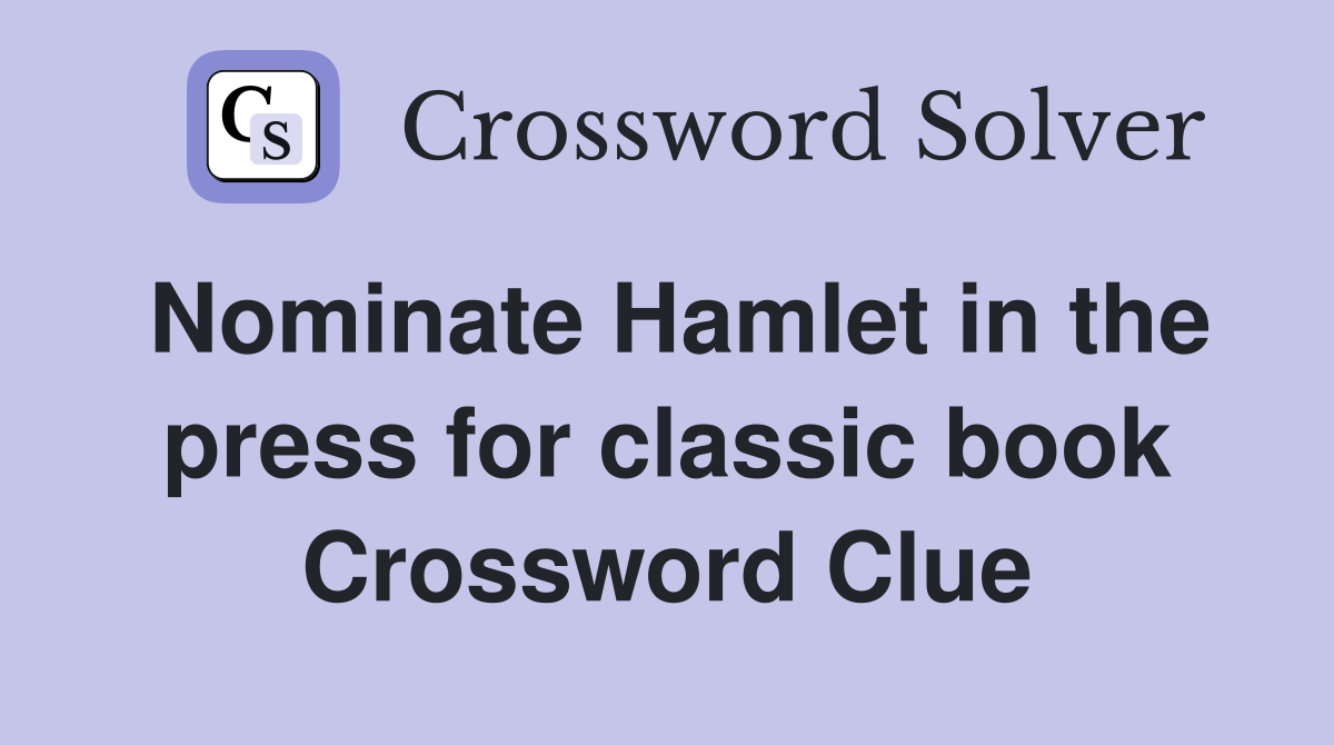 Nominate Hamlet in the press for classic book Crossword Clue