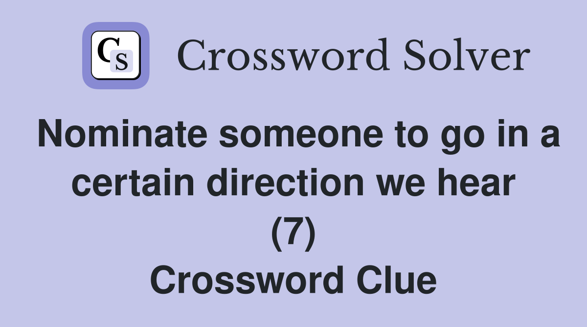 Nominate someone to go in a certain direction we hear (7) Crossword Clue