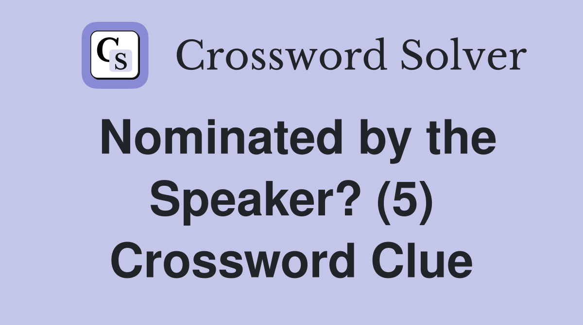 Nominated by the Speaker? (5) Crossword Clue