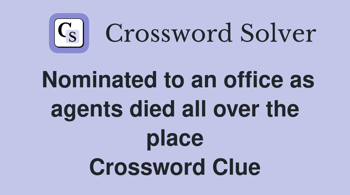 Nominated to an office as agents died all over the place Crossword Clue