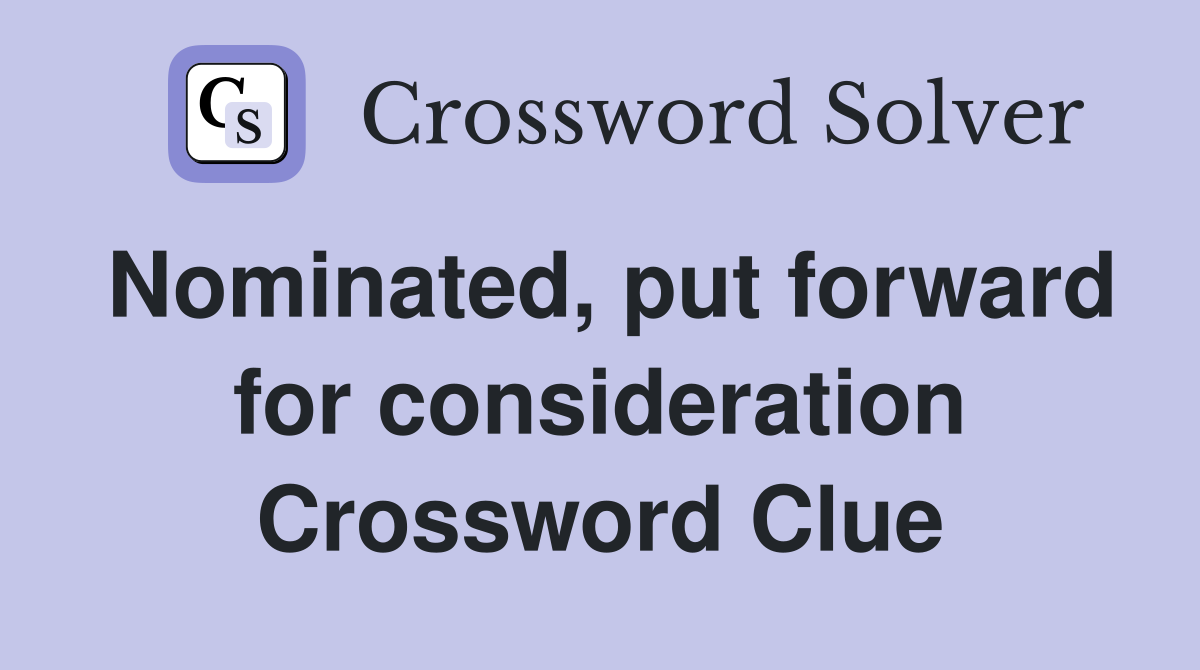 Nominated, put forward for consideration Crossword Clue