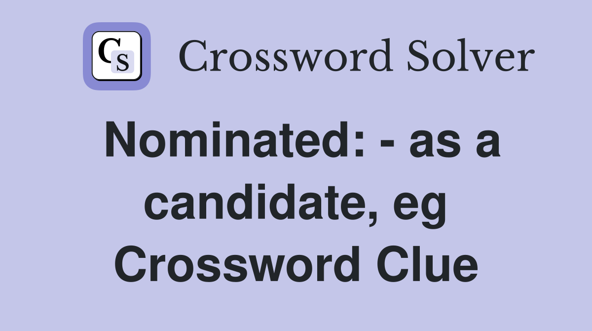Nominated: - as a candidate, eg Crossword Clue