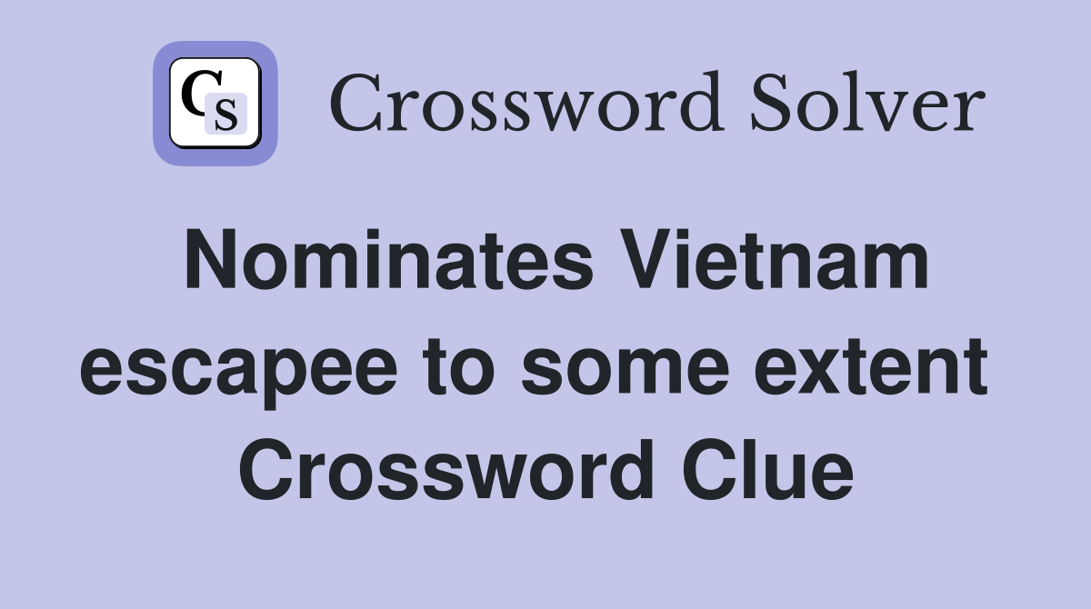 Nominates Vietnam escapee to some extent  Crossword Clue