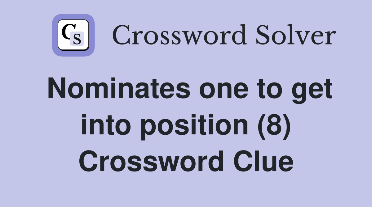 Nominates one to get into position (8) Crossword Clue