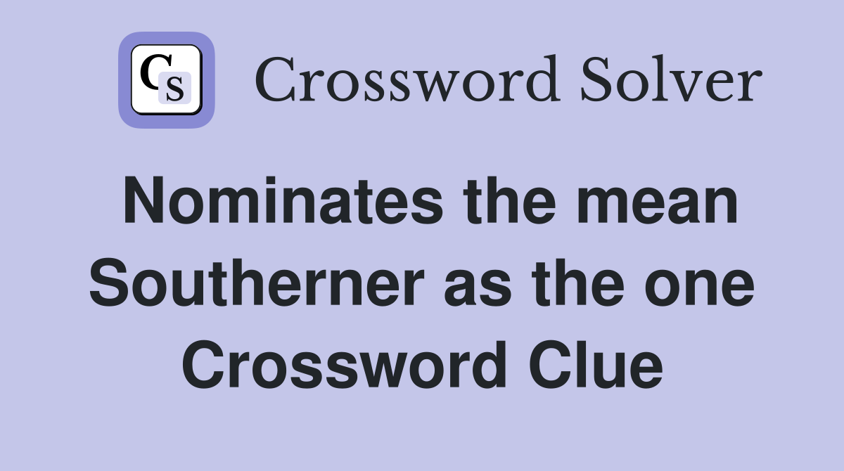Nominates the mean Southerner as the one Crossword Clue