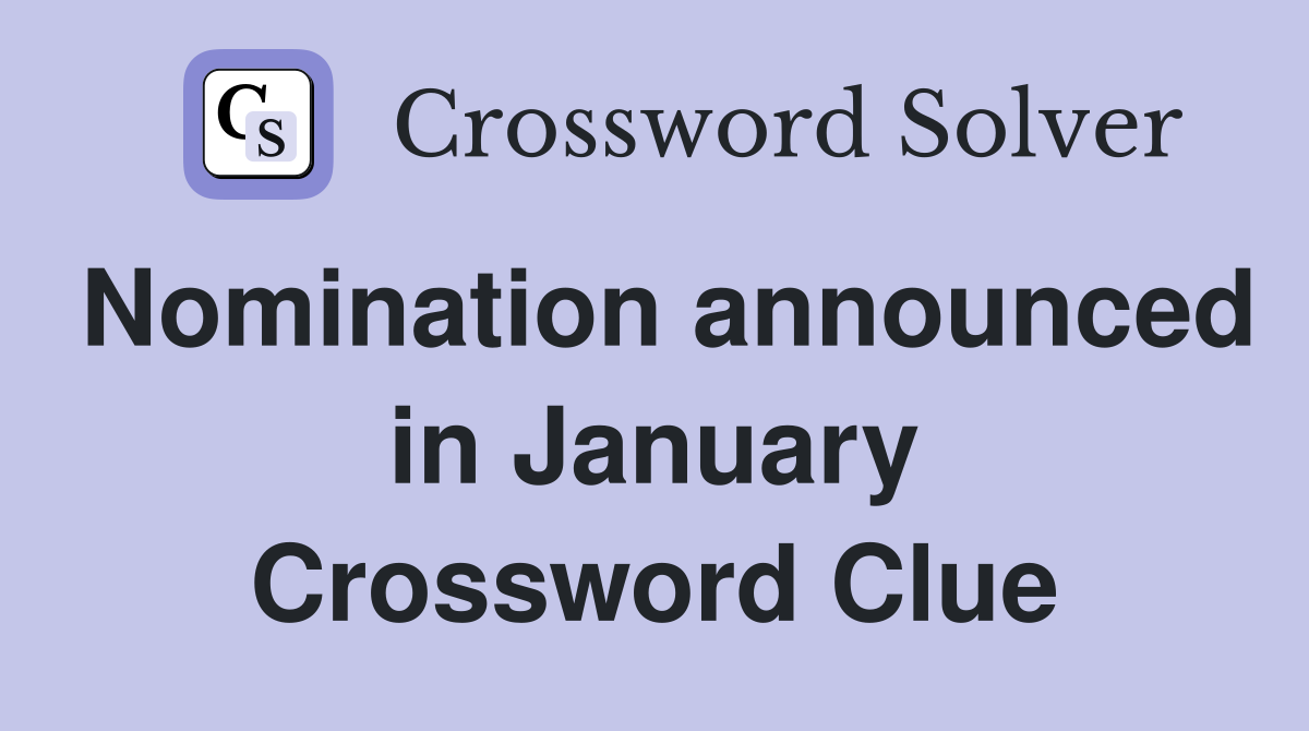 Nomination announced in January Crossword Clue