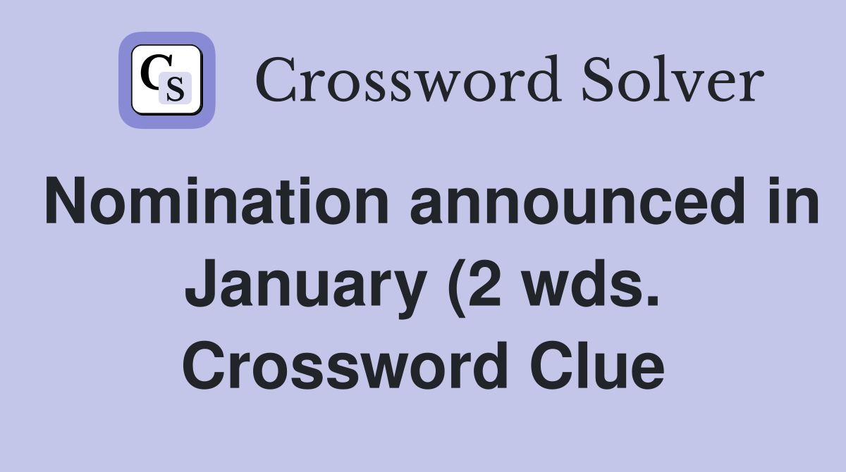 Nomination announced in January (2 wds ) Crossword Clue Answers Nomination announced in January (2 wds ) Crossword Clue Answers