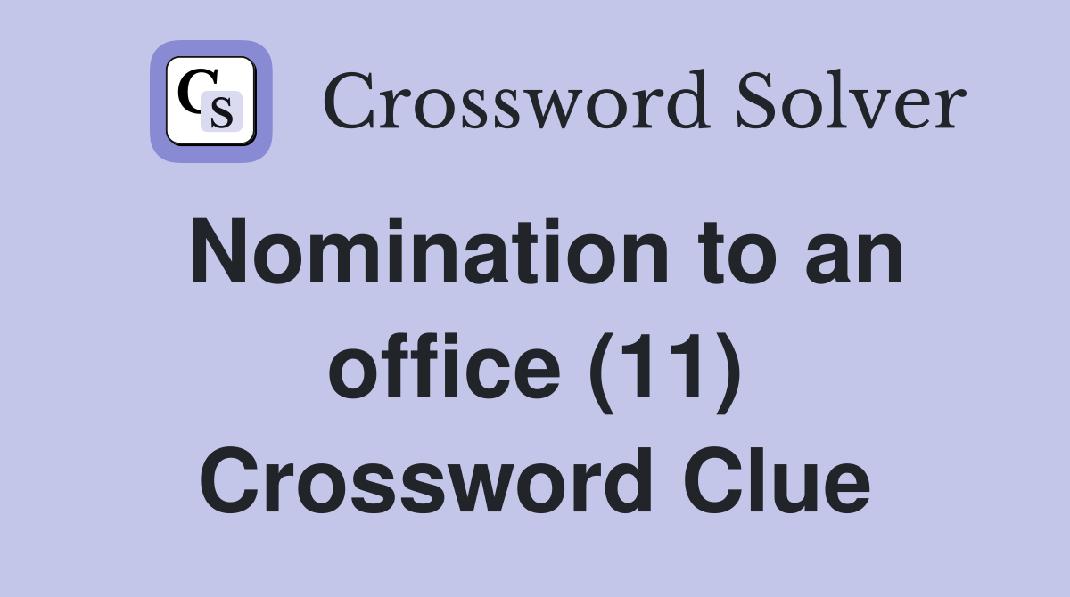 Nomination to an office (11) Crossword Clue