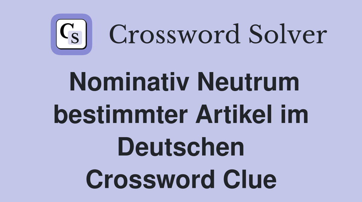 Nominativ Neutrum bestimmter Artikel im Deutschen Crossword Clue