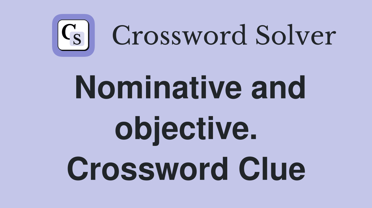 Nominative and objective. Crossword Clue