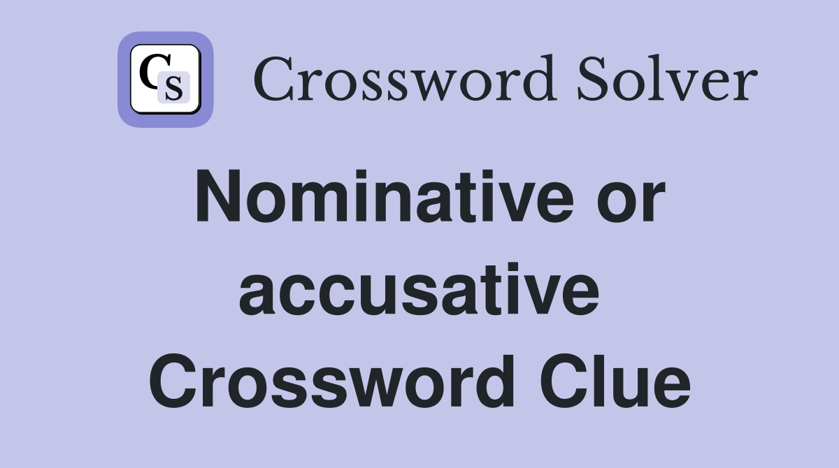 Nominative or accusative Crossword Clue