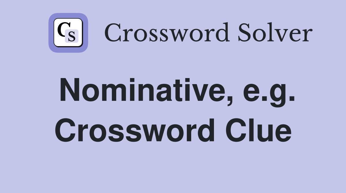 Nominative, e.g. Crossword Clue