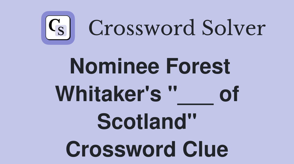 Nominee Forest Whitaker's "___ of Scotland" Crossword Clue