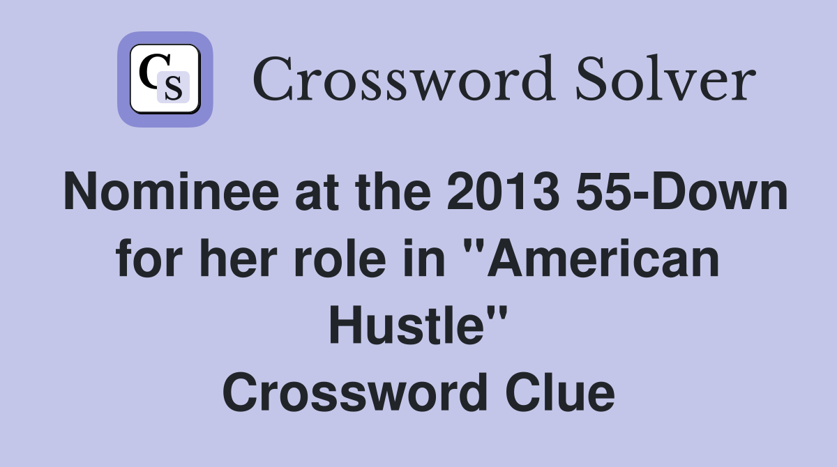 Nominee at the 2013 55-Down for her role in "American Hustle" Crossword Clue