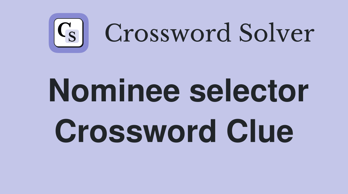 Nominee selector Crossword Clue