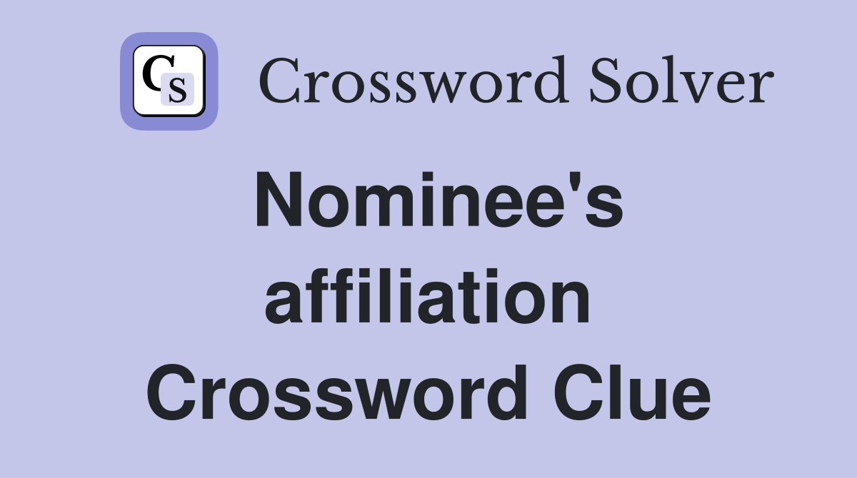 Nominee's affiliation Crossword Clue
