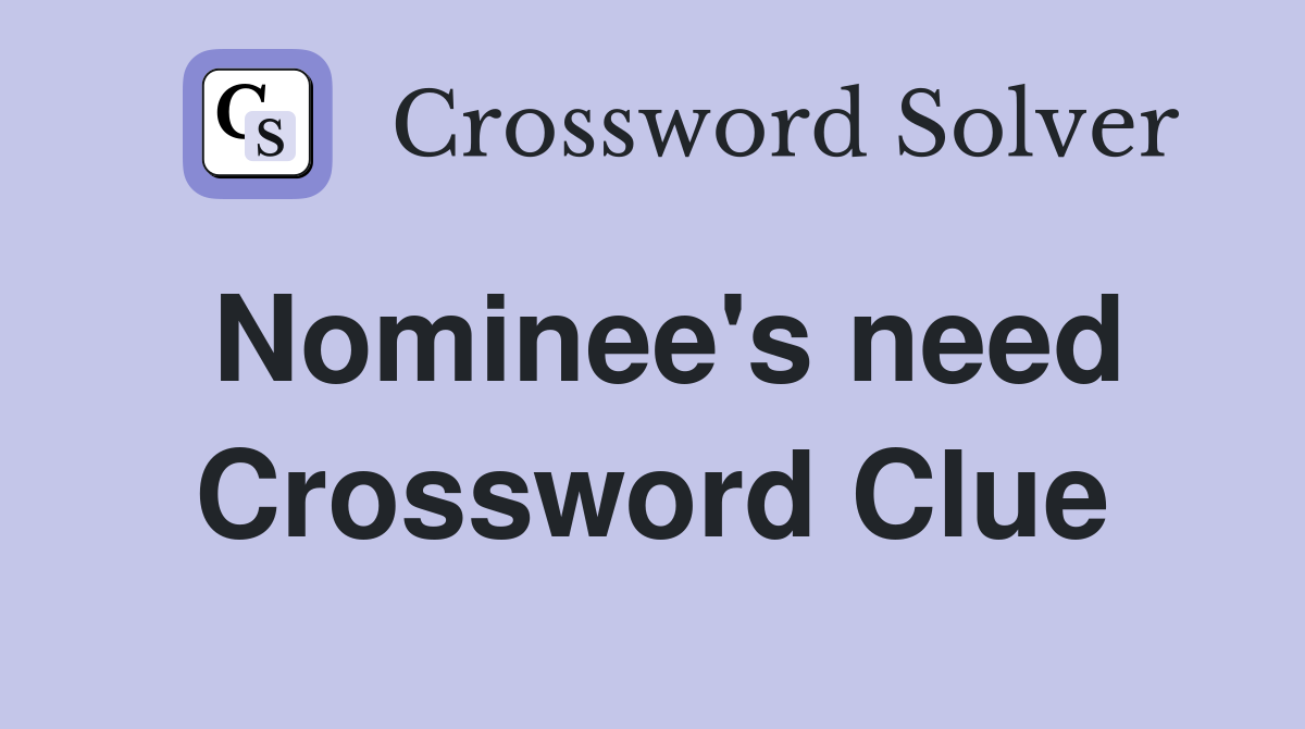 Nominee's need Crossword Clue